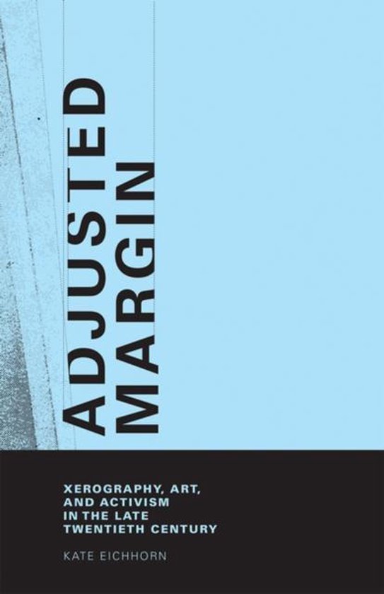 Eichhorn, Kate. - Adjusted margin : xerography, art, and activism in the late twentieth century.