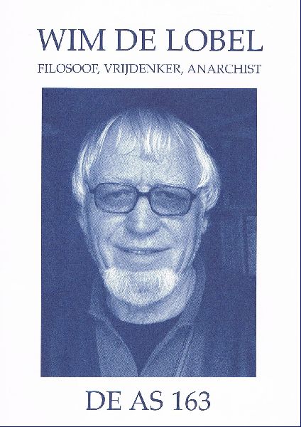 Ramaer, Hans en Dick de Winter, Thom Holterman, Weia Reinboud e.a. - WIM DE LOBEL – FILOSOOF, VRIJDENKER, ANARCHIST. Anarchistisch tijdschrift De AS 163. Inhoud zie: