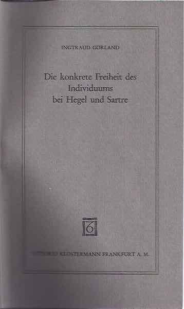 Görland, Ingtraud. - Die konkrete Freiheit des Individuums bei Hegel und Sartre.