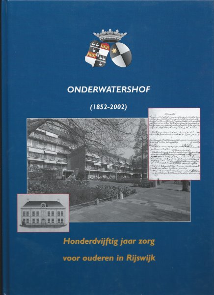 Ende,W. van der; Hoogenraad, C.; Lely, A. van der - Onderwatershof, honderdvijftig jaar zorg voor ouderen in Rijswijk
