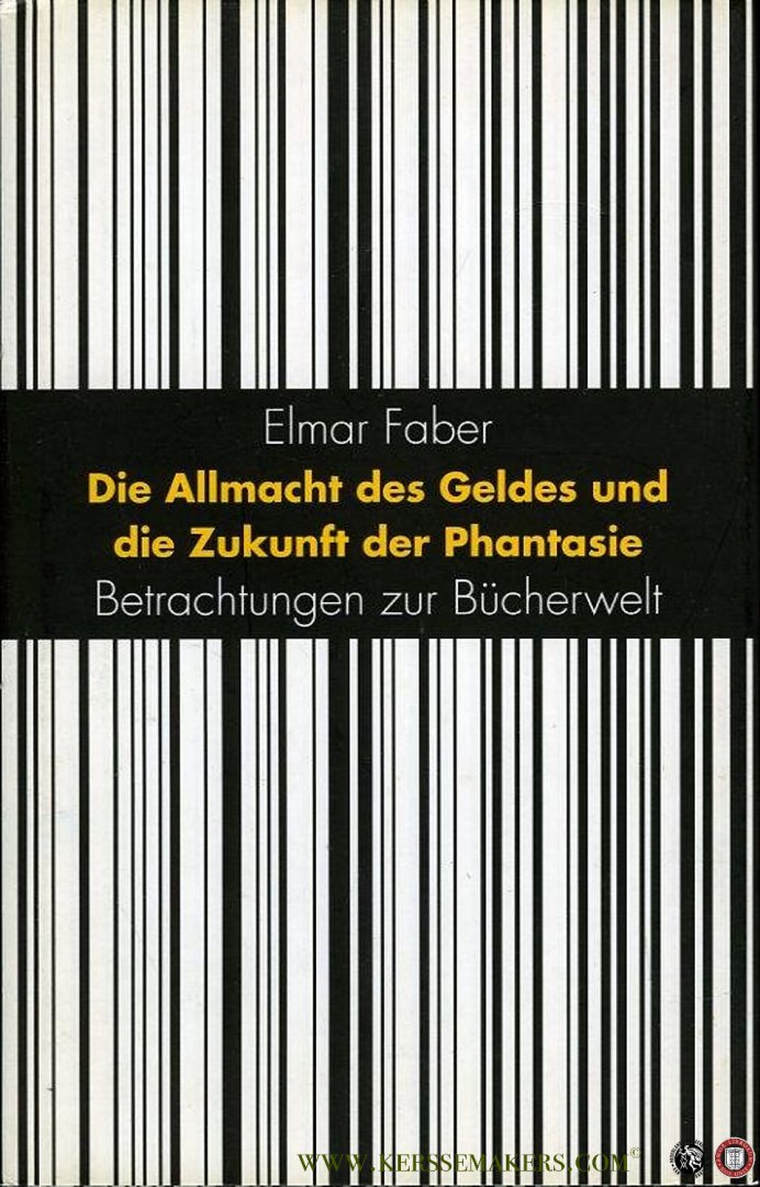 FABER, Elmar - Die Allmacht des Geldes und die Zukunft der Phantasie. Betrachtungen zur Bücherwelt.