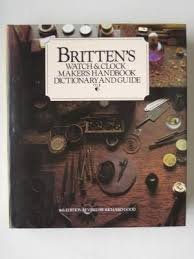 Britten, F.J., Richard Good - Britten's watch & clock maker's handbook. Dictionary and guide