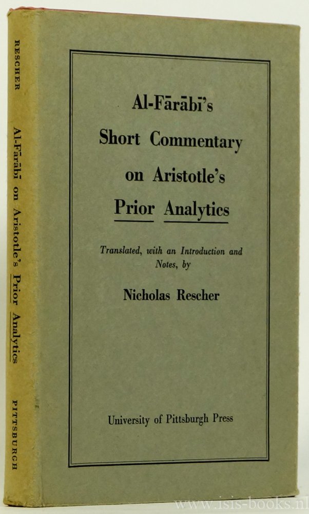 AL-FARABI - Al-Farabi's short commentary on Aristotle's Prior Analytics.Translated from the original Arabic with introduction and notes by Nicholas Rescher.