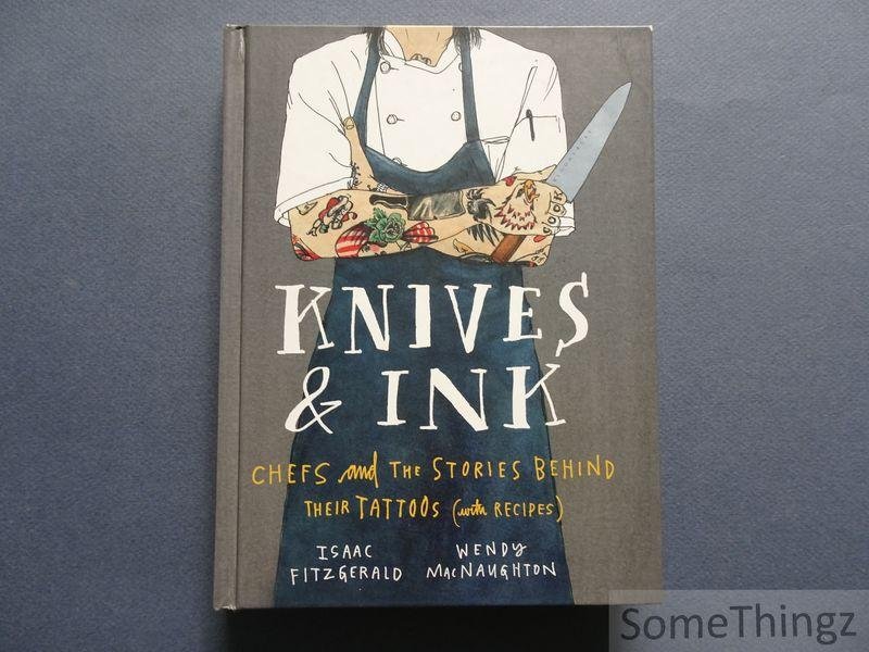 Isaac Fitzgerald, Wendy MacNaughton. - Knives & Ink: Chefs and the Stories behind their Tattoos (with Recipes).