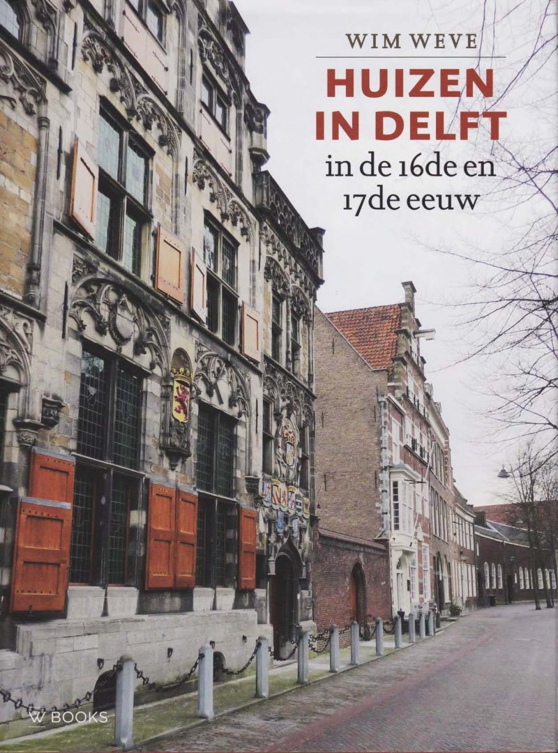 Weve, Wim - Huizen in Delft in de 16de en 17de eeuw