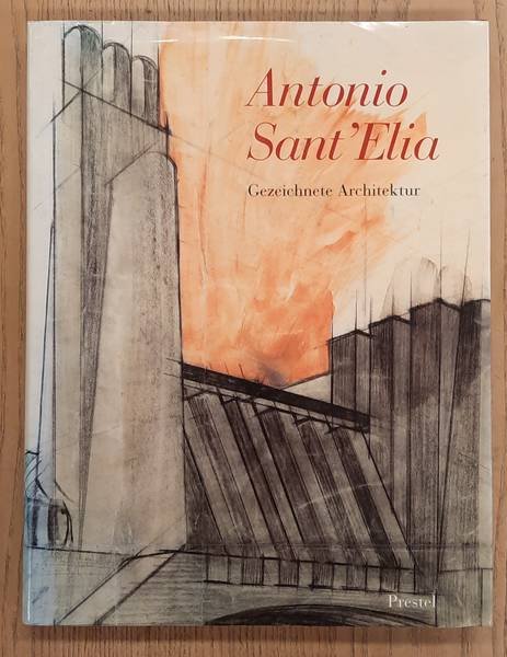 SANT 'ELIA, ANTONIO - LAMPUGNANI, VITTORIO MAGNANO - Antonio Sant Elia. Gezeichnete Architektur.