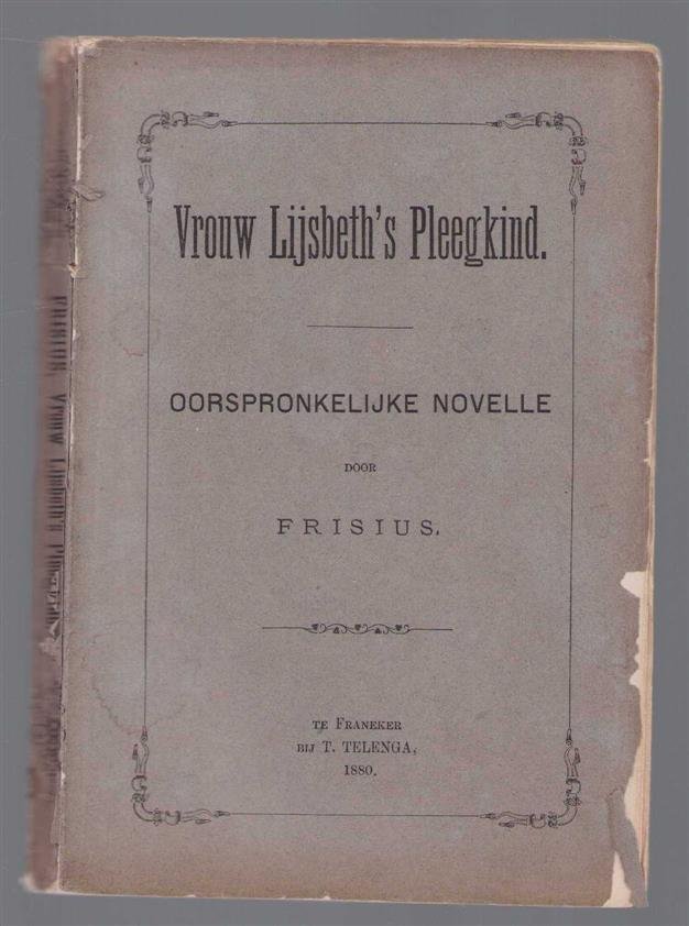 Frisius - Vrouw Lijsbeth s pleegkind : oorspronkelijke novelle