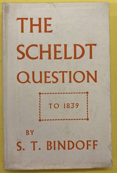 BINDOFF, S T. - The Scheldt Question to 1839.