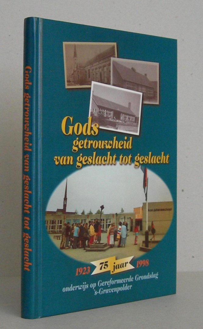 N.N. - Gods getrouwheid van geslacht tot geslacht. 75 jaar onderwijs op Gereformeerde Grondslag 's-Gravenpolder, 1923-1998.