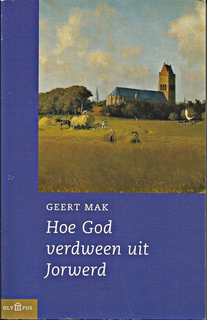 Mak, Geert - Hoe God verdween uit Jorwerd. Een Nederlands dorp in de twintigste eeuw