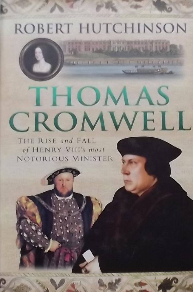 Hutchinson, Robert - Thomas Cromwell. The Rise and Fall of Henry VIII's Most Notorious Minister