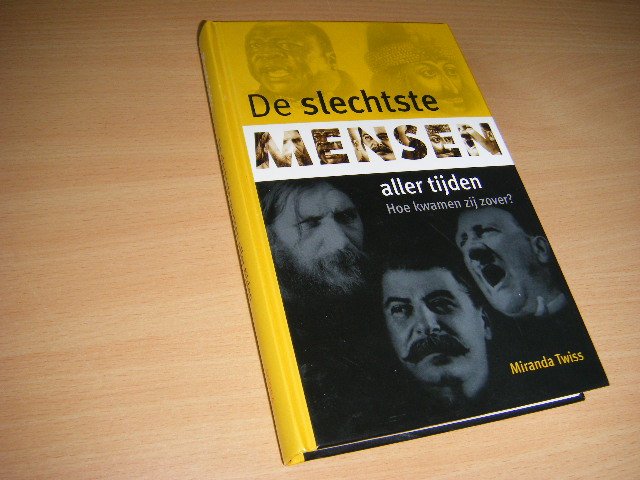 Twiss, Miranda - De Slechtste Mensen Aller Tijden. Hoe kwamen zij zover?