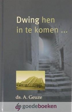 Geuze, Ds. A. - Dwing hen in te komen... *nieuw* nu van  15,90 voor