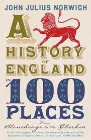 Norwich, John Julius - A History of England in 100 Places / From Stonehenge to the Gherkin
