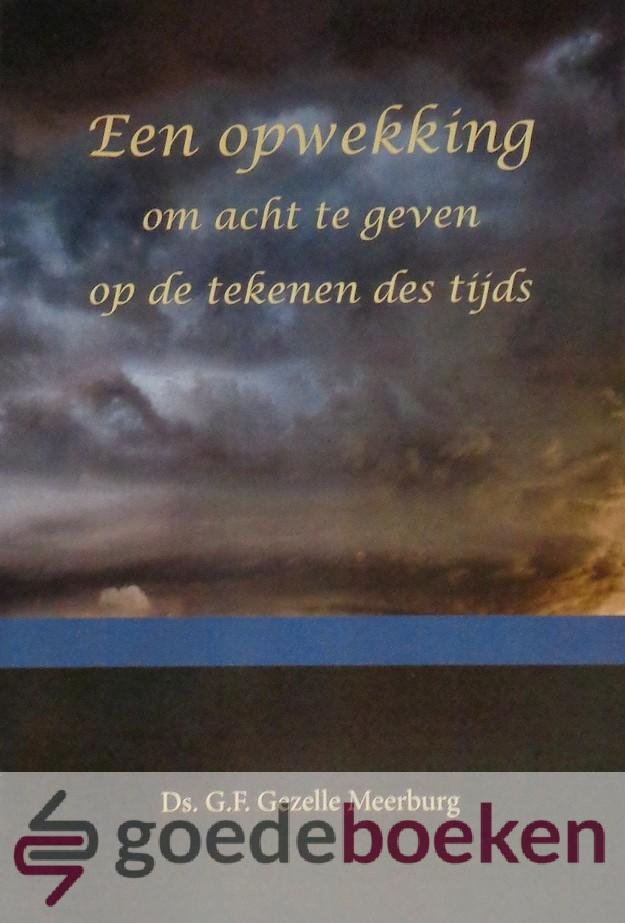 Meerburg, Ds. G.F. Gezelle - Een opwekking *nieuw* --- Om acht te geven op de tekenen des tijds