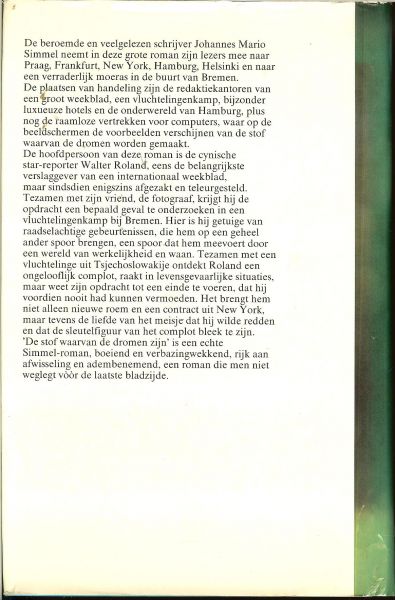 Simmel Johannes Mario  .. Geautoriseerde vertaling van Hans de Vries - De stof waarvan de dromen zijn... de lezer gaat mee naar Praag, Frankfurt, New York, Hamburg, Helsinki en naar een verradelijk moeras in de buurt van Bremen, de plaatsen van handeling zijn de redaktiekantoren van een groot weekblad