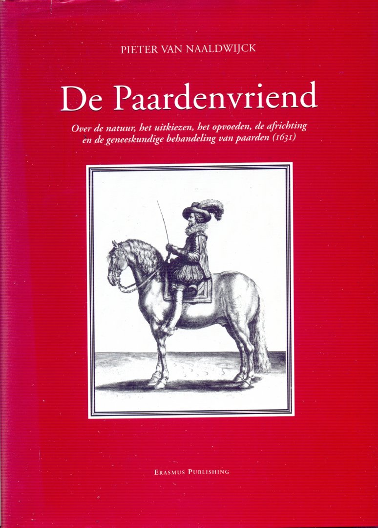 Naaldwijck, Pieter van - De paardenvriend: over de natuur, het uitkiezen, het opvoeden, de africhting en de geneeskundige behandeling van paarden ( 1631 )