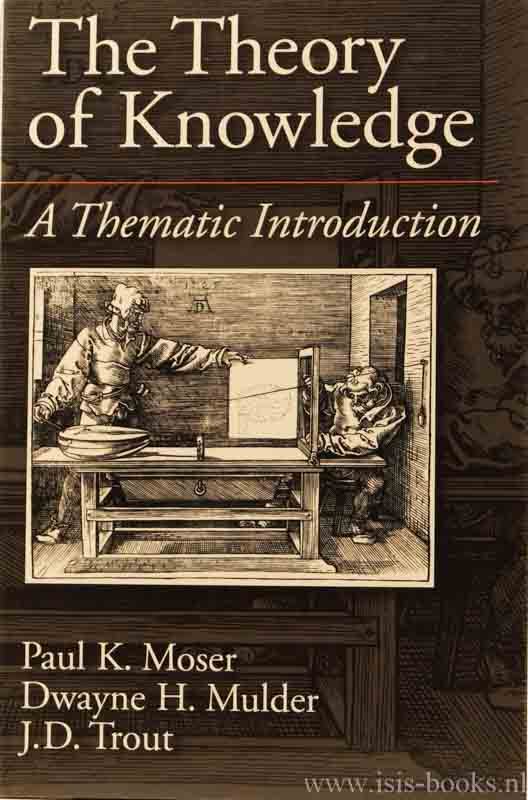 MOSER, P.K., MULDER, D.H., TROUT, J.D. - The theory of knowledge. A thematic introduction.
