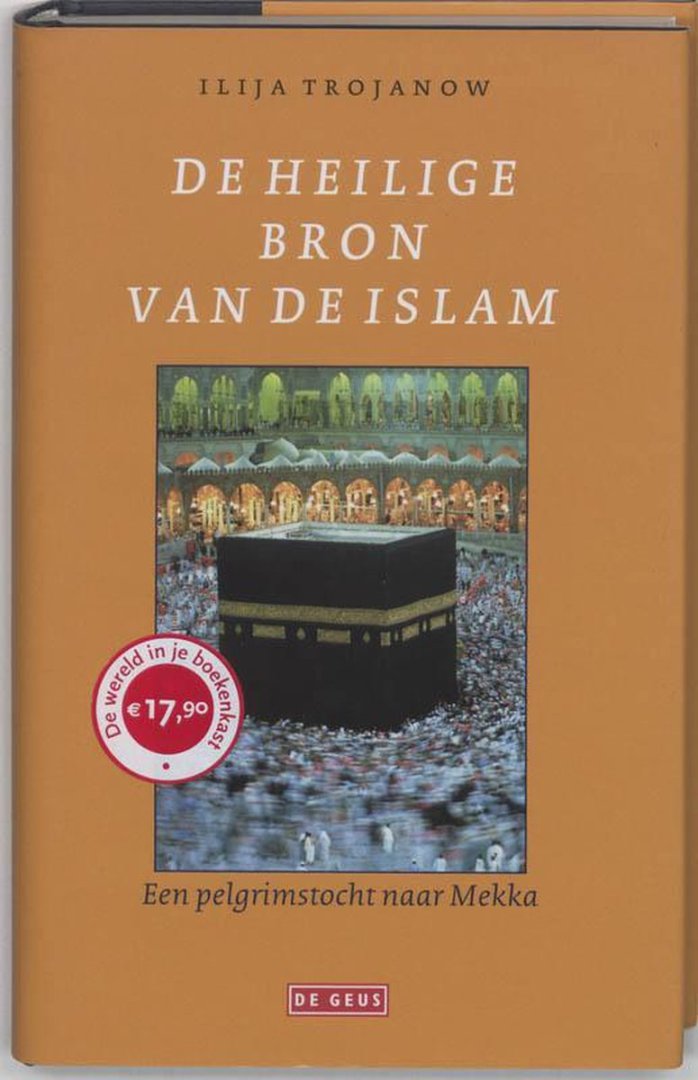 Trojanow, Ilija. - De heilige bron van de islam : een pelgrimstocht naar Mekka.
