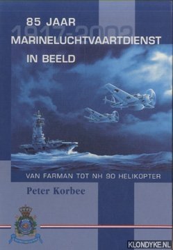 Korbee, Peter - 85 Jaar 1917 - 2002 Marineluchtvaartdienst in beeld. Van Farman tot NH 90 helicopter