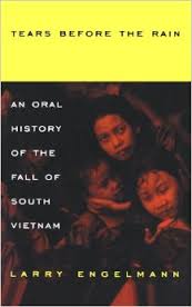 Engelmann, Larry - Tears before the rain, an oral history of the fall of South Vietnam