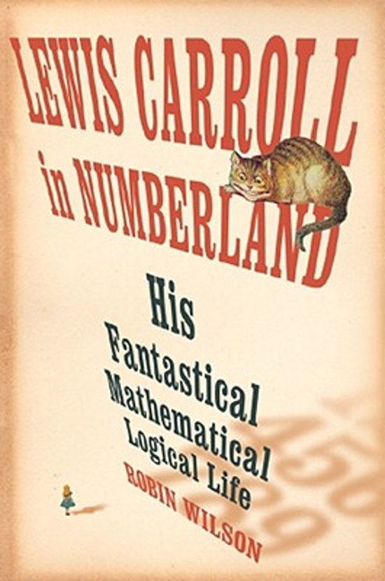 Wilson, Robin - Lewis Carroll in Numberland / His Fantastical Mathematical Logical Life, an Agony in Eight Fits