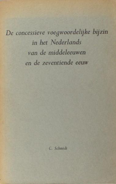 Schmidt, C. - De concessieve voegwoordelijke bijzin in het Nederlands van de middeleeuwen en de zeventiende eeuw.