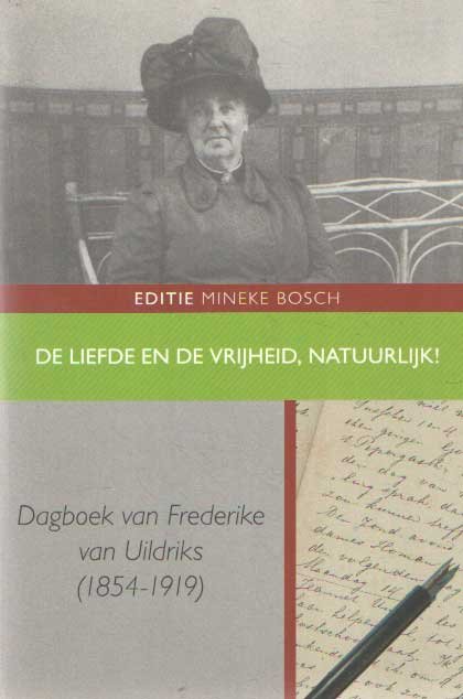 Uildriks, Frederike van - De liefde en de vrijheid, natuurlijk ! Dagboek van Frederike van Uildriks (1854-1919). Bezorgd, ingeleid en geannoteerd door Mineke Bosch