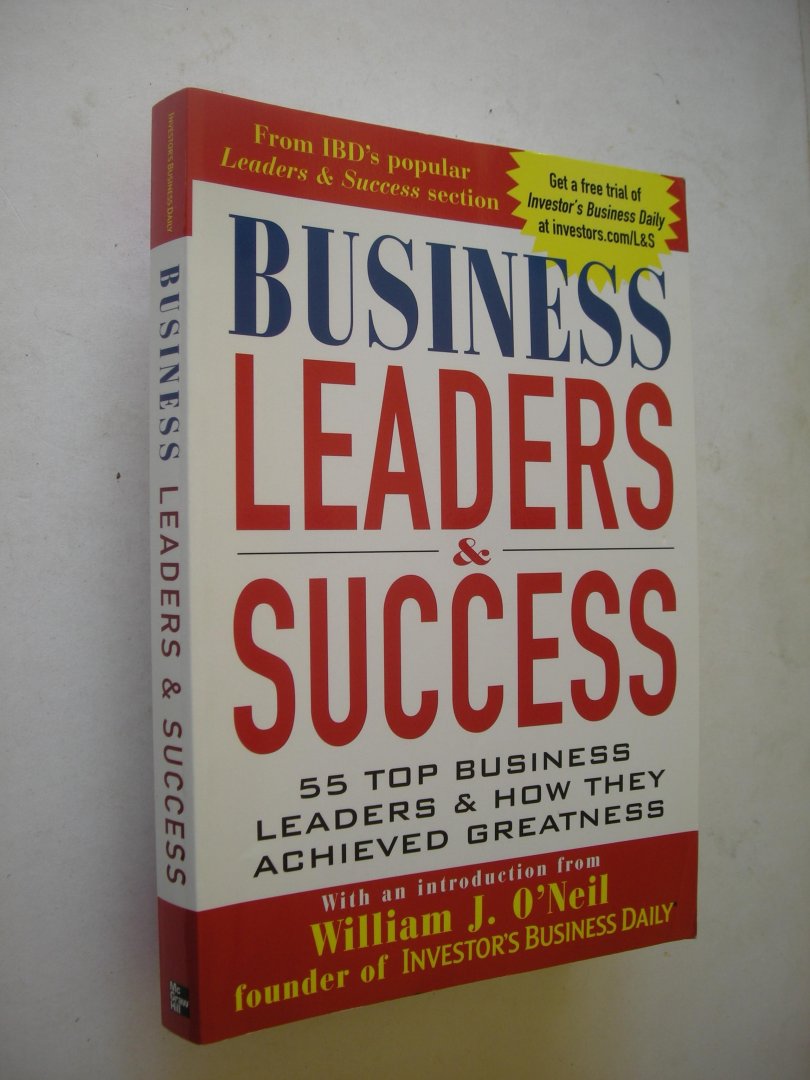 O'Neil, William J., introduction - Business Leaders and Success.  55 Top Business Leaders & How They Achieved Greatness
