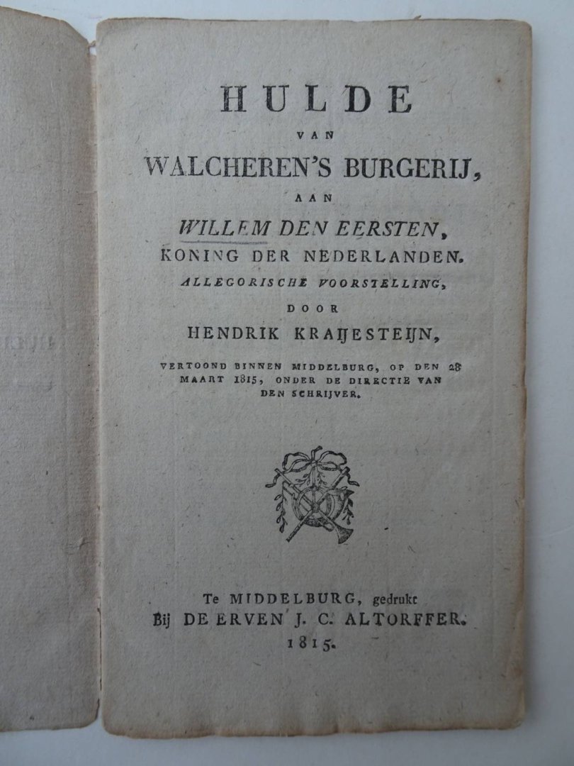 Kraijesteijn, Hendrik. - Hulde van Walcheren's burgerij, aan Willem den Eersten, Koning der Nederlanden. Allegorische voorstelling. Vertoond binnen Middelburg, op den 28 maart 1815, onder de directie van den schrijver.