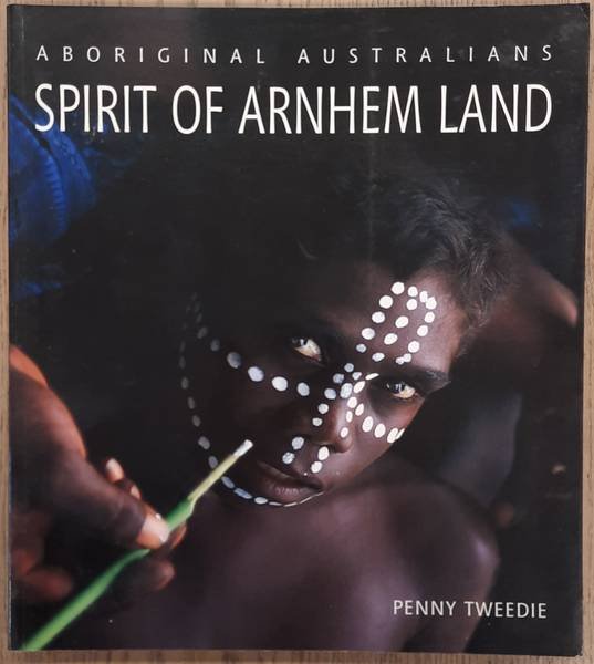 TWEEDIE, PENNY. - Aboriginal Austrailians, Spirit of Arnhem Land