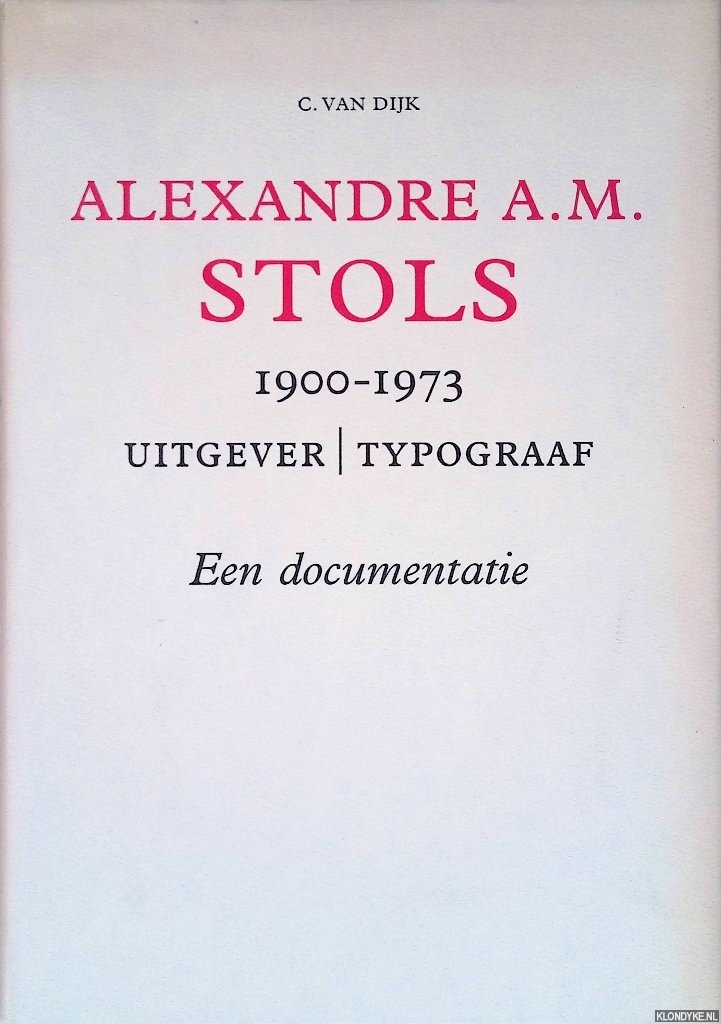 Dijk, C. van - Alexandre A.M. Stols 1900-1973: Uitgever/typograaf: Een documentatie