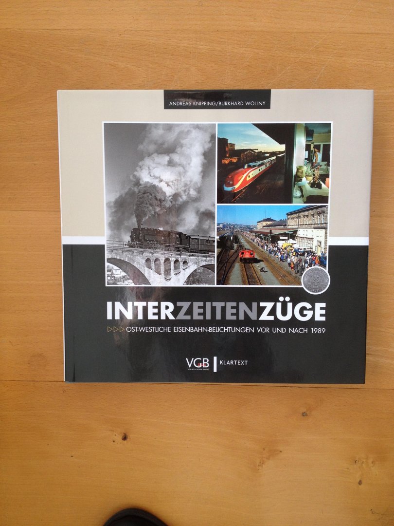 Knipping, Andreas, Wollny, Burkhard - Interzeitenzüge / Ost-Westliche Eisenbahn-Belichtungen vor und nach 1989
