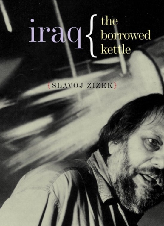 Zizek, Slavoj - Iraq / The Borrowed Kettle