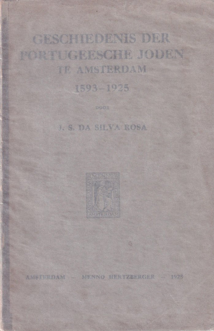 Rosa, Jacob S. da Silva - Geschiedenis der Portugeesche Joden te Amsterdam 1593-1925