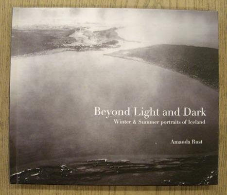 RUST, AMANDA. - Beyond Light and Dark Winter & Summer portraits of Iceland.