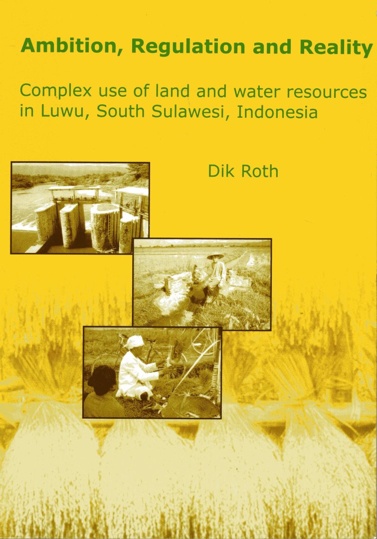 Roth, Dick. - Ambition, regulation and reality : complex use of land and water resources in Luwu, South Sulawesi, Indonesia.