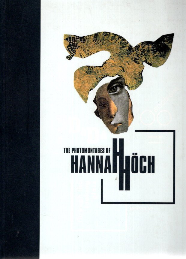 HOCH, Hannah - Maria MAKELA & Peter BOSWELL - The Photomontages of Hannah Höch.