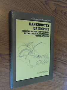 Marichal, Carlos - Bankruptcy of Empire. Mexican Silver and the Wars Between Spain, Britain, and France, 1760-1810
