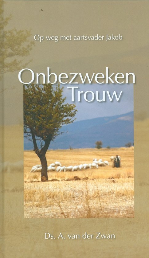 Zwan, Ds. A. van der - Onbezweken trouw. Op weg met aartsvader Jakob.