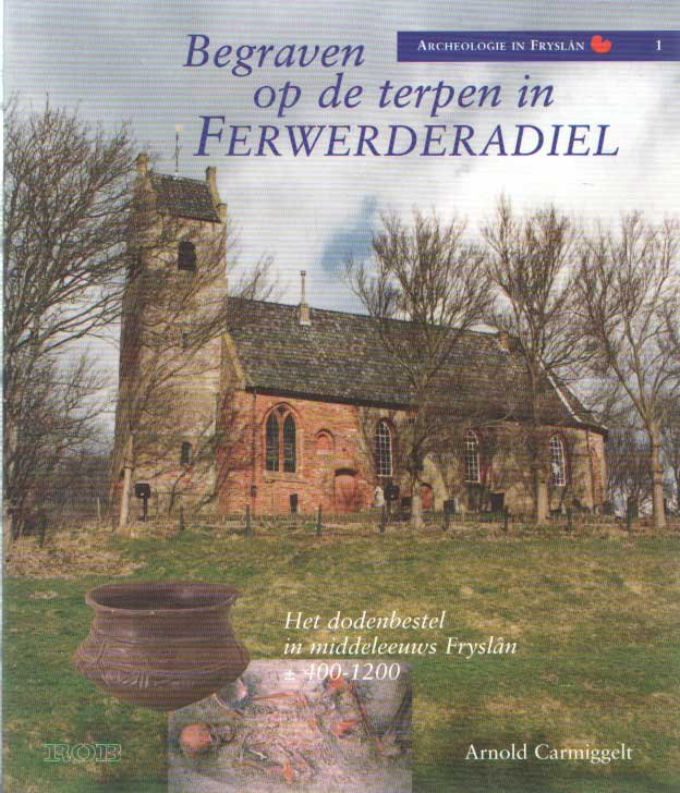 Carmiggelt, Arnold - Begraven op de terpen in Ferwerderadeel. Het dodenbestel in middeleeuws Fryslân 400-1200