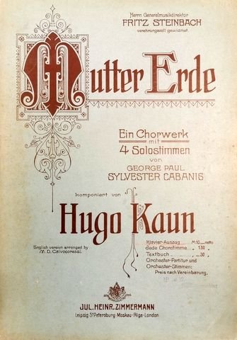 Kaun, Hugo: - Mutter Erde. Ein Chorwerk mit 4 Solostimmen von George Paul Sylvester Cabanis. English version arranged by M.D. Calvocoressi. Klavier-Auszug