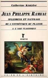 Kintzler, C. - Jean-Philippe Rameau : splendeur et naufrage de l'esthétique du plaisir à l'âge classique. - 2e éd. revue et augmentée
