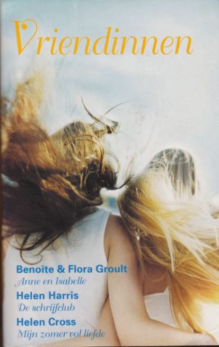 Groult,  Benoîte & Groult,  Flora; Harris,Helen; Cross, Helen - Vriendinnen: Anne en Isabelle; De schrijfclub; Mijn zomer vol liefde