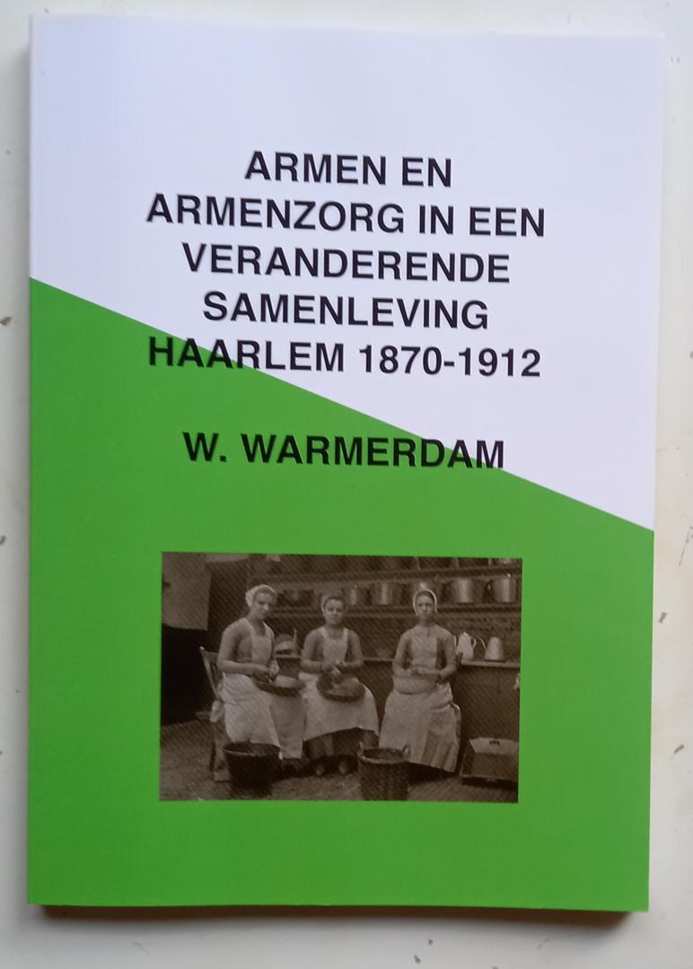 Warmerdam, Wilma - Armen en armenzorg in een veranderende samenleving - Haarlem 1870 - 1912.