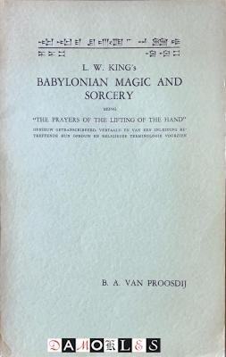 B.A. Van Prossdij - L.W. King's Babylonian Magic and Sorcery Being The Prayers of the Lifting of The Hand