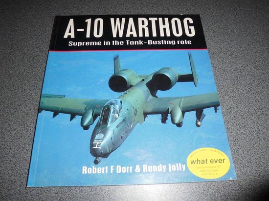 Dorr, Robert F. & Jolly, Randy. - A-10 warthog : Supreme in the Tank-Busting role.
