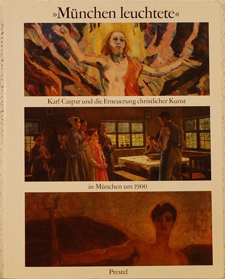 - - Munchen Leuchtete. Karl Caspar und die Erneuerung christlicher Kunst in Munchen um 1900