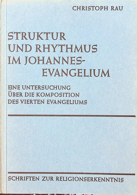 Rau, Christoph - Struktur und Rhythmus im Johannes-Evangelium. Eine Untersuchung über die Struktur des vierten Evangeliums