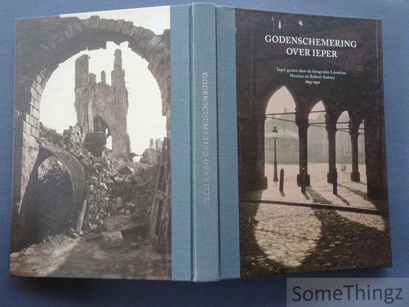 Dewilde, Jan. - Godenschemering over Ieper: Ieper gezien door de fotografen Léontine, Maurice en Robert Antony, 1893-1930.